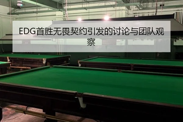 EDG首胜无畏契约引发的讨论与团队观察